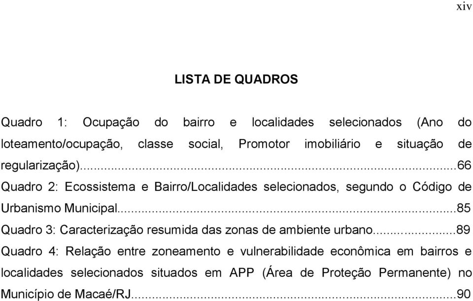 ..66 Quadro 2: Ecossistema e Bairro/Localidades selecionados, segundo o Código de Urbanismo Municipal.