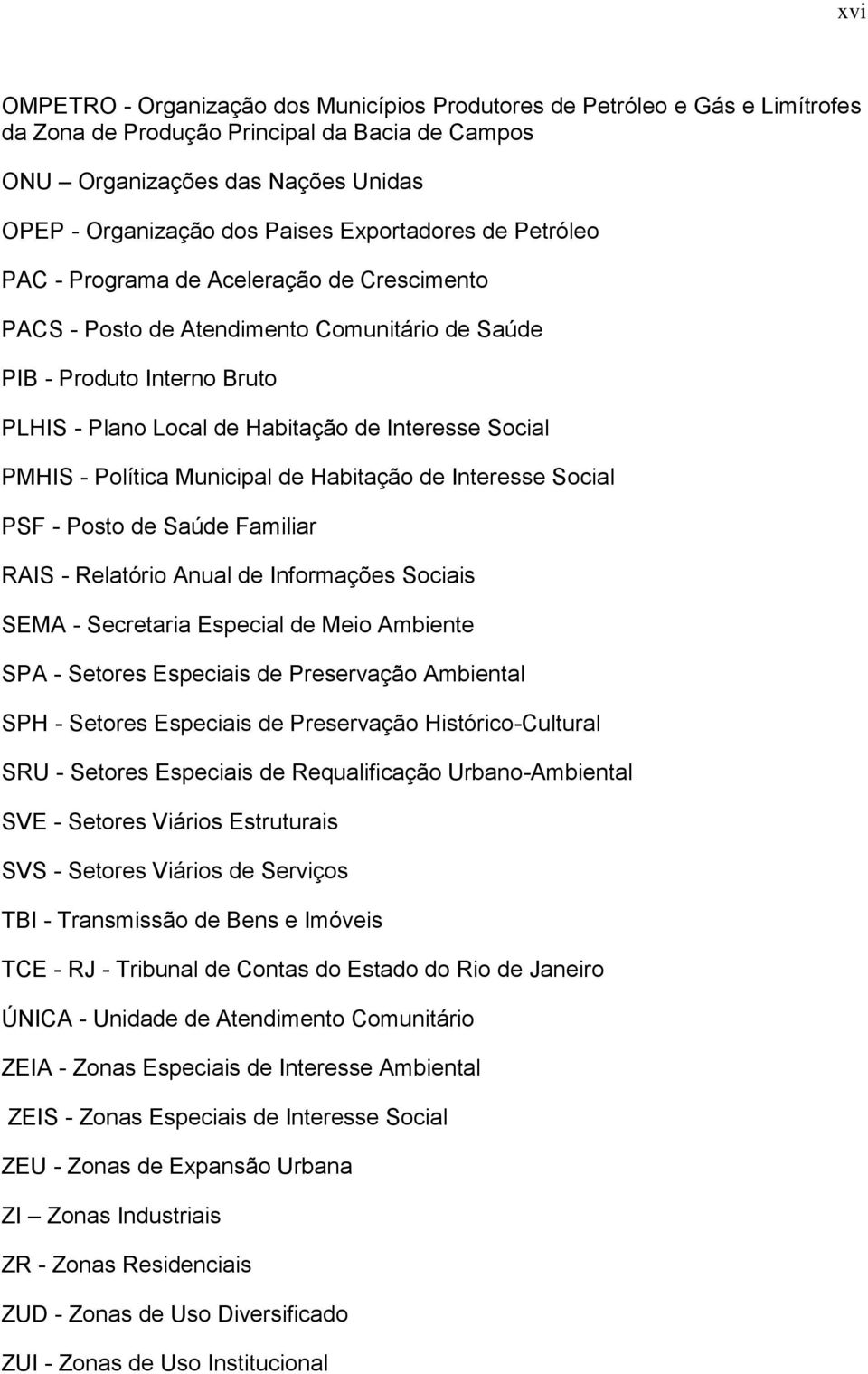 PMHIS - Política Municipal de Habitação de Interesse Social PSF - Posto de Saúde Familiar RAIS - Relatório Anual de Informações Sociais SEMA - Secretaria Especial de Meio Ambiente SPA - Setores