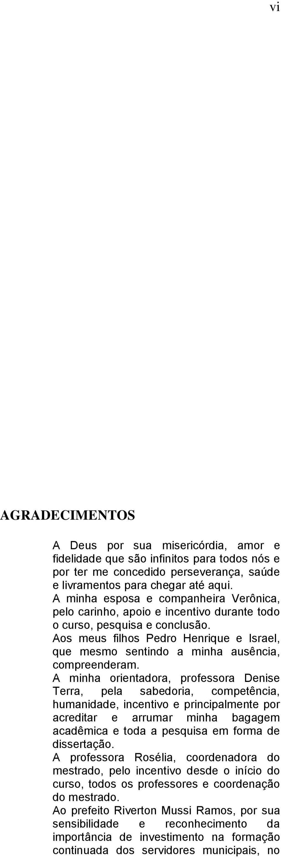 Aos meus filhos Pedro Henrique e Israel, que mesmo sentindo a minha ausência, compreenderam.