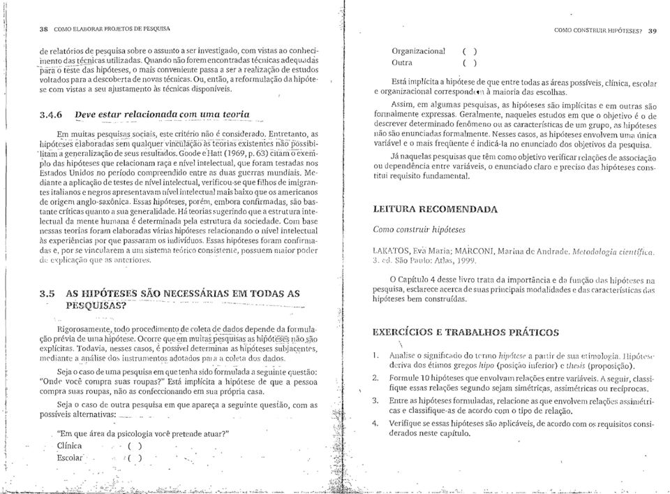 mais conveniente passa a ser a realização de estudos voltados para a descoberta de novas técnicas, Ou, então, a reformulação da hipótese com vistas a seu ajustamento às técnicas disponíveis. 3.4.