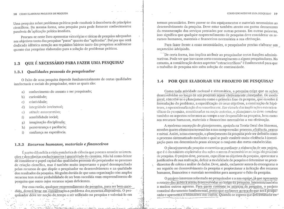 procura-se neste livro apresentar estratégias e táticas de pesquisa adequadas aos objetivos tanto das pesquisas "puras" quanto das "aplicadas".