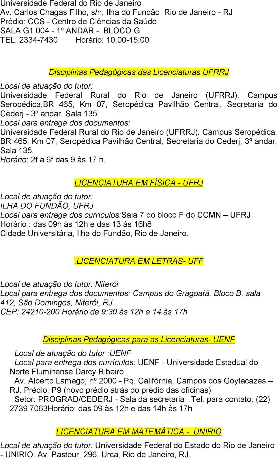Licenciaturas UFRRJ Universidade Federal Rural do Rio de Janeiro (UFRRJ). Campus Seropédica,BR 465, Km 07, Seropédica Pavilhão Central, Secretaria do Cederj - 3º andar, Sala 135.