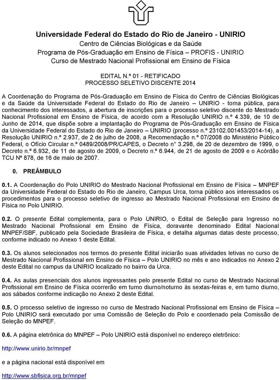 º 01 - RETIFICADO PROCESSO SELETIVO DISCENTE 2014 A Coordenação do Programa de Pós-Graduação em Ensino de Física do Centro de Ciências Biológicas e da Saúde da Universidade Federal do Estado do Rio