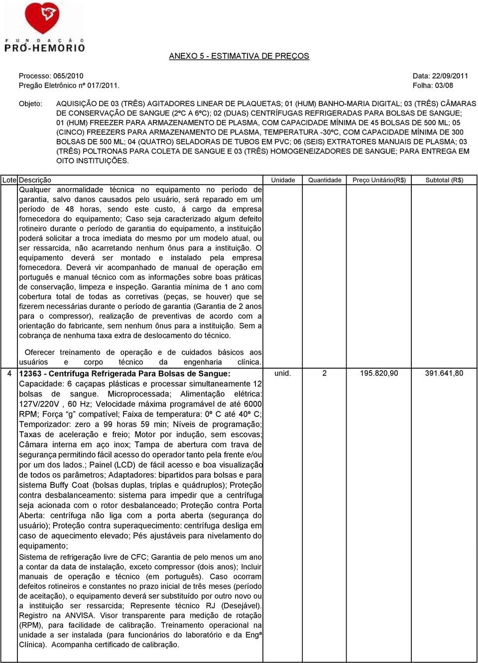 fornecedora do equipamento; Caso seja caracterizado algum defeito rotineiro durante o período de garantia do equipamento, a instituição poderá solicitar a troca imediata do mesmo por um modelo atual,