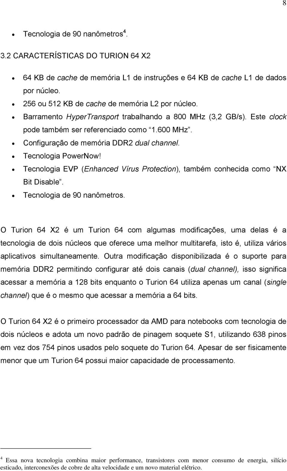 Configuração de memória DDR2 dual channel. Tecnologia PowerNow! Tecnologia EVP (Enhanced Vírus Protection), também conhecida como NX Bit Disable. Tecnologia de 90 nanômetros.