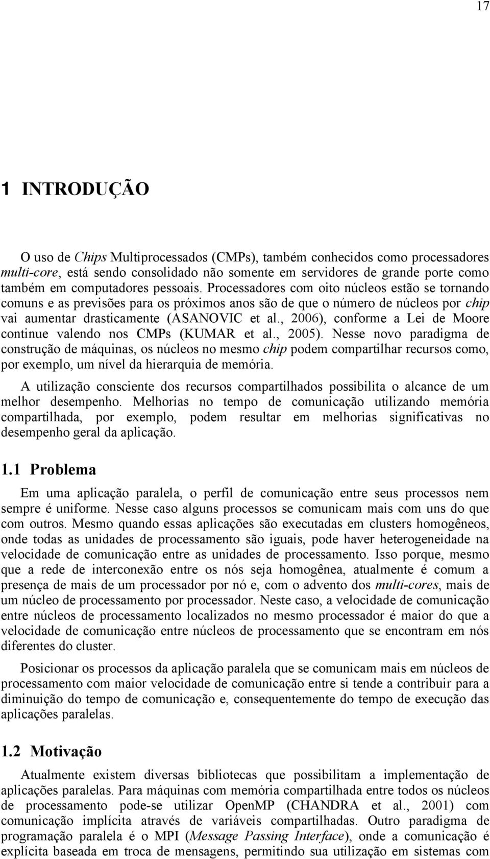 , 2006), conforme a Lei de Moore continue valendo nos CMPs (KUMAR et al., 2005).