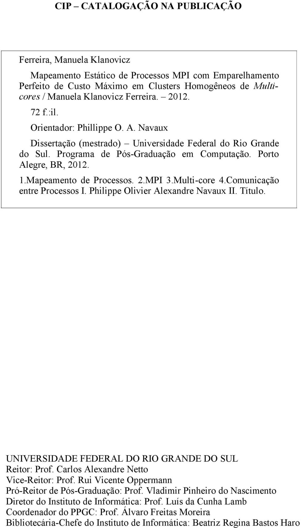 Mapeamento de Processos. 2.MPI 3.Multi-core 4.Comunicação entre Processos I. Philippe Olivier Alexandre Navaux II. Título. UNIVERSIDADE FEDERAL DO RIO GRANDE DO SUL Reitor: Prof.