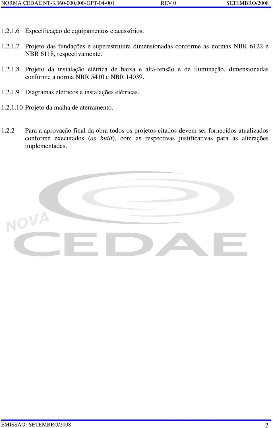 1.2.1.10 Projeto da malha de aterramento. 1.2.2 Para a aprovação final da obra todos os projetos citados devem ser fornecidos atualizados conforme