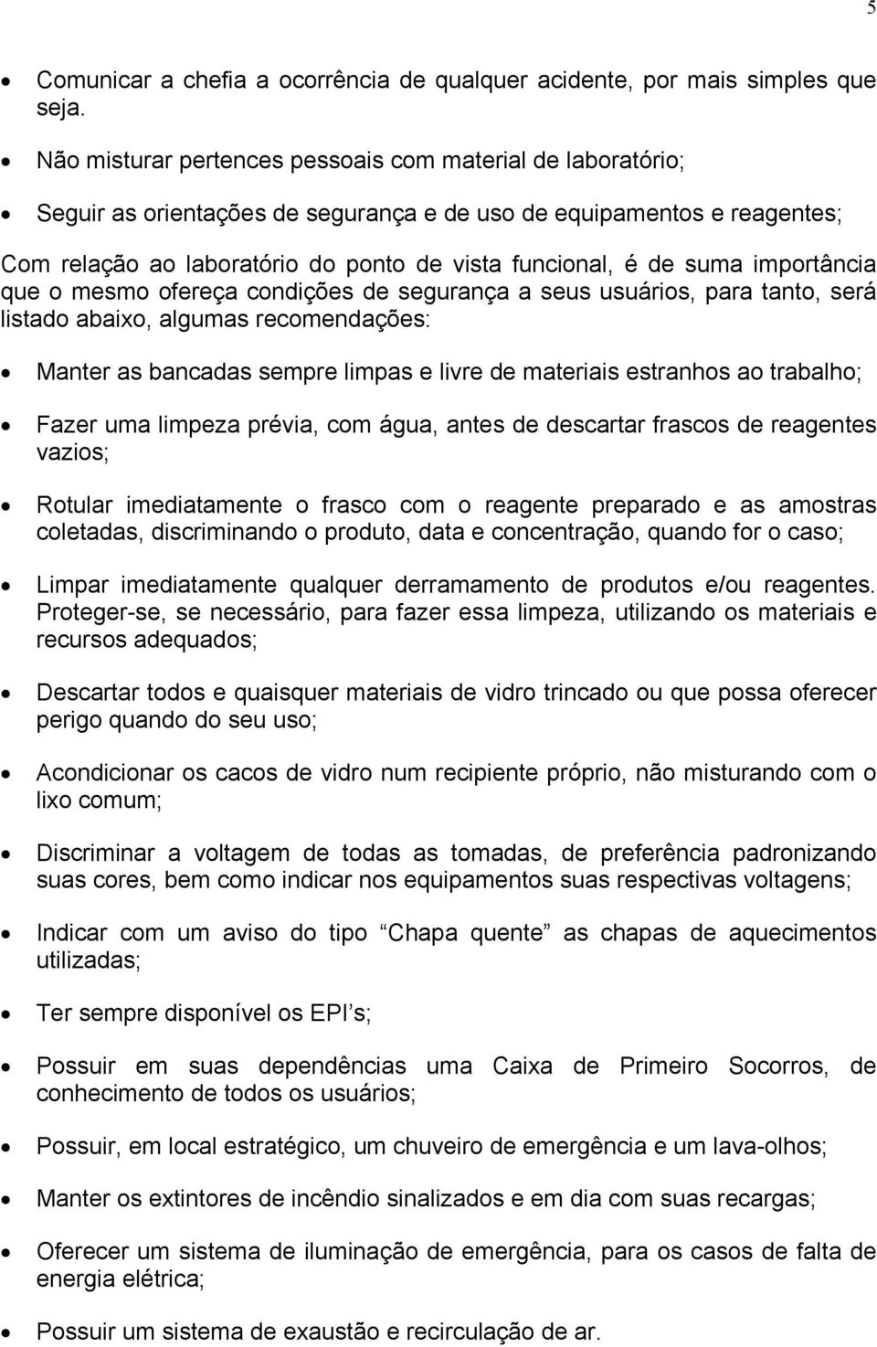 importância que o mesmo ofereça condições de segurança a seus usuários, para tanto, será listado abaixo, algumas recomendações: Manter as bancadas sempre limpas e livre de materiais estranhos ao