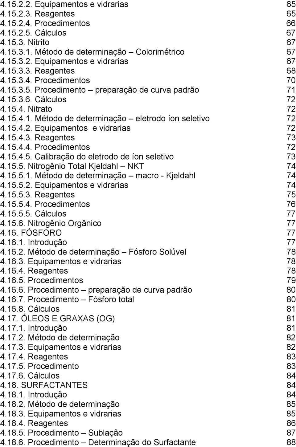 15.4.2. Equipamentos e vidrarias 72 4.15.4.3. Reagentes 73 4.15.4.4. Procedimentos 72 4.15.4.5. Calibração do eletrodo de íon seletivo 73 4.15.5. Nitrogênio Total Kjeldahl NKT 74 4.15.5.1. Método de determinação macro - Kjeldahl 74 4.