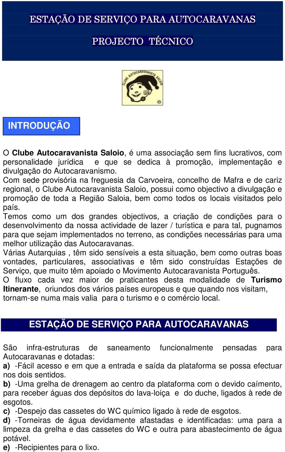 Com sede provisória na freguesia da Carvoeira, concelho de Mafra e de cariz regional, o Clube Autocaravanista Saloio, possui como objectivo a divulgação e promoção de toda a Região Saloia, bem como