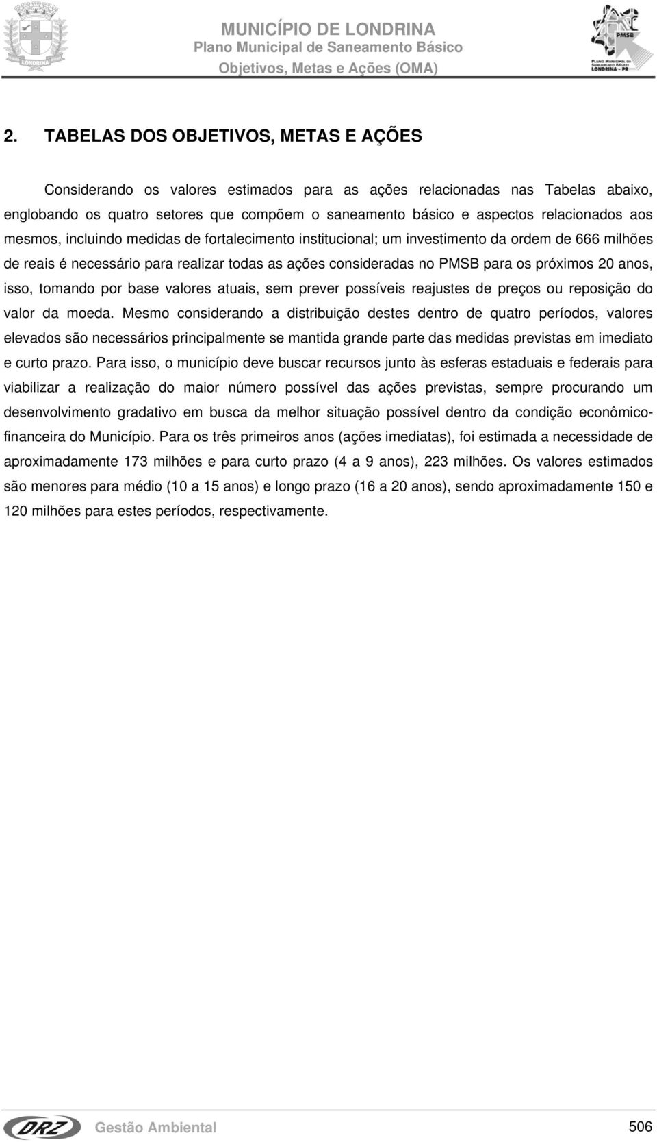 anos, isso, tomando por base valores atuais, sem prever possíveis reajustes de preços ou reposição do valor da moeda.