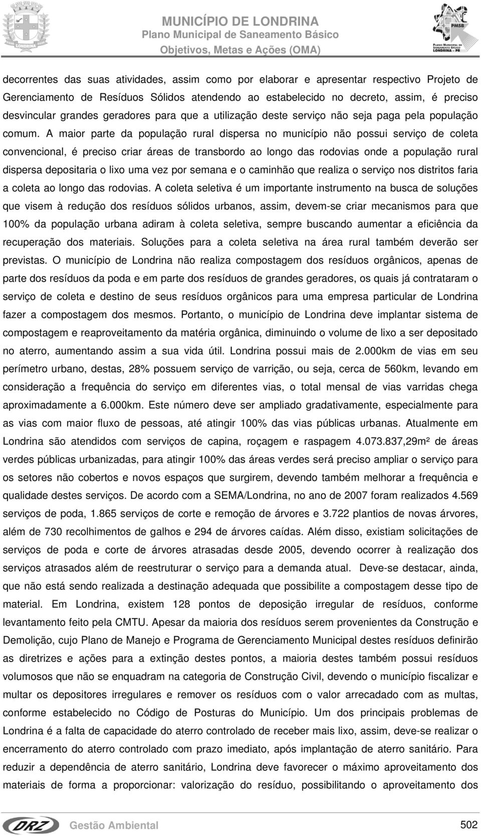 A maior parte da população rural dispersa no município não possui serviço de coleta convencional, é preciso criar áreas de transbordo ao longo das rodovias onde a população rural dispersa depositaria