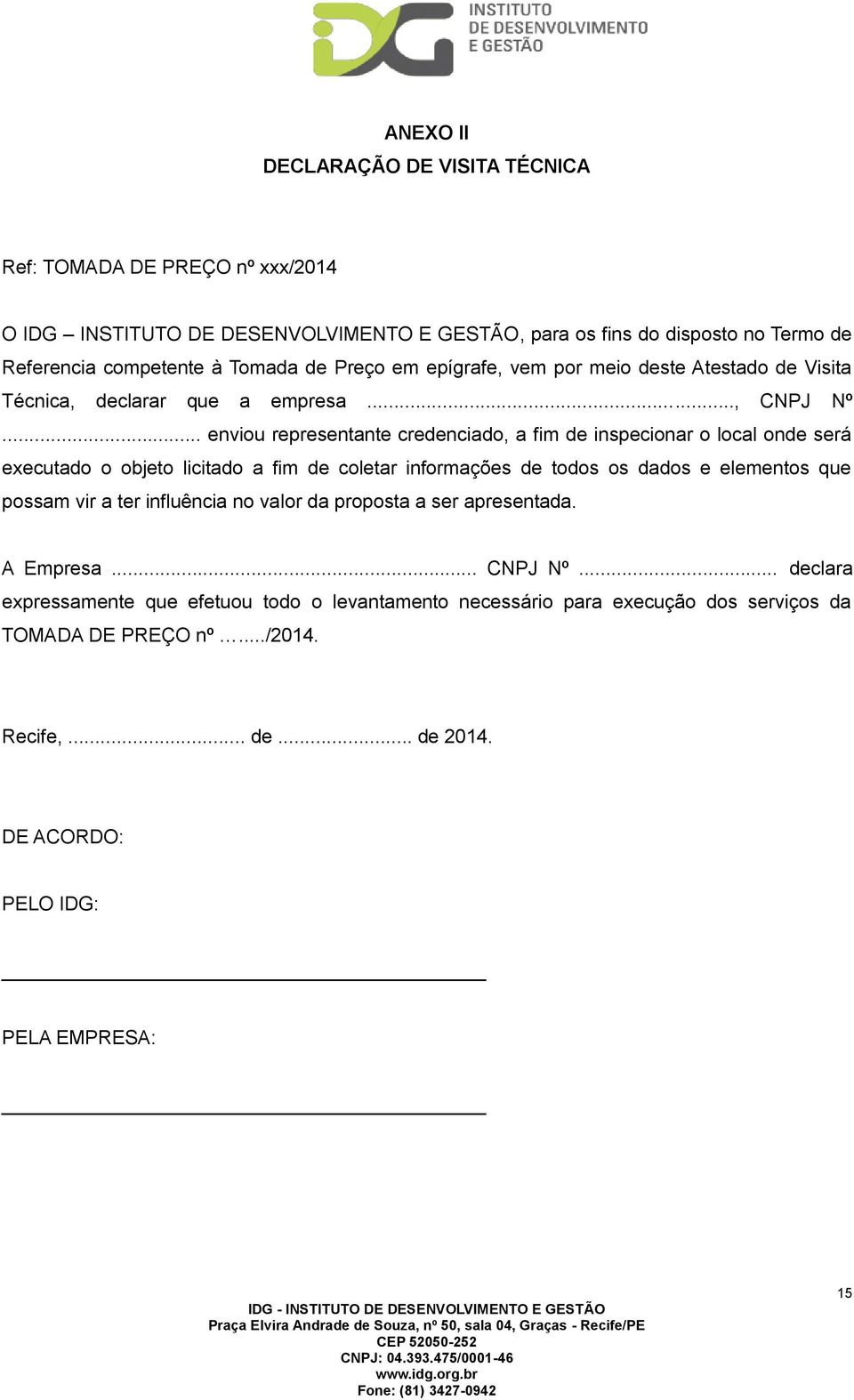 .. enviou representante credenciado, a fim de inspecionar o local onde será executado o objeto licitado a fim de coletar informações de todos os dados e elementos que possam vir a