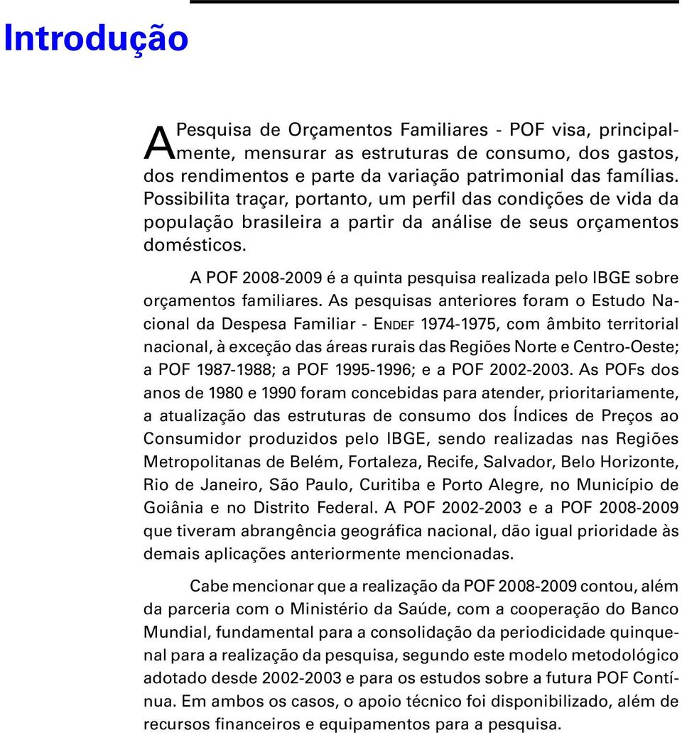 A POF 2008-2009 é a quinta pesquisa realizada pelo IBGE sobre orçamentos familiares.