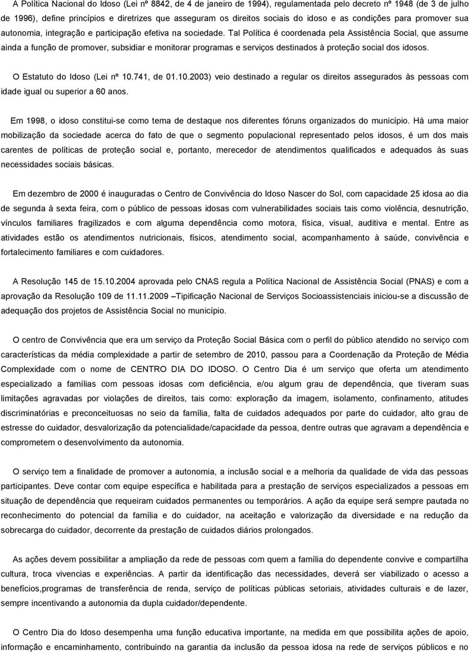 Tal Política é coordenada pela Assistência Social, que assume ainda a função de promover, subsidiar e monitorar programas e serviços destinados à proteção social dos idosos.