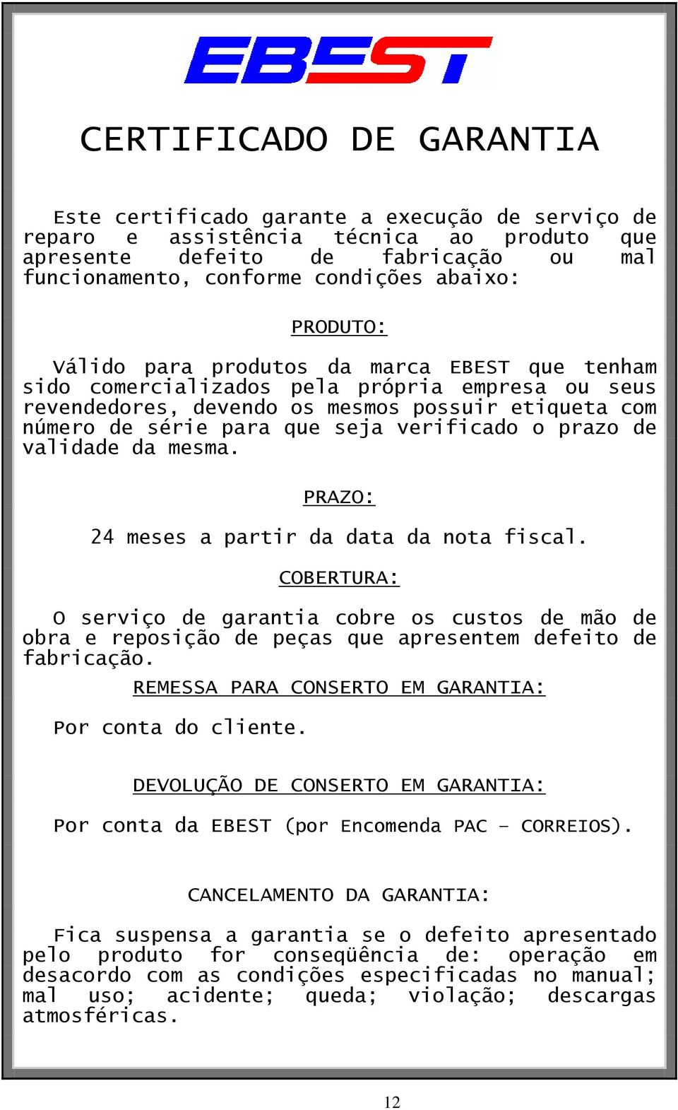 série para que seja verificado o prazo de validade da mesma. PRAZO: 24 meses a partir da data da nota fiscal.