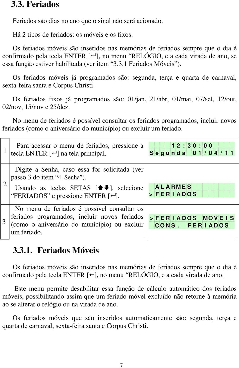 3.1 Feriados Móveis ). Os feriados móveis já programados são: segunda, terça e quarta de carnaval, sexta-feira santa e Corpus Christi.