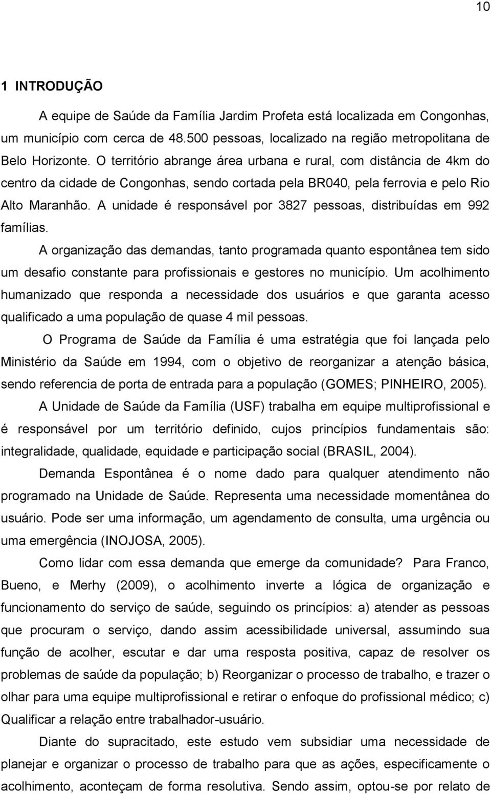 A unidade é responsável por 3827 pessoas, distribuídas em 992 famílias.