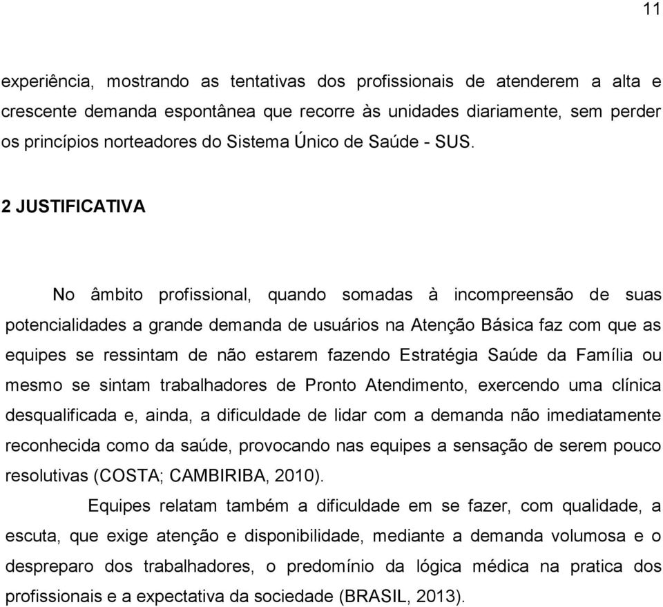 2 JUSTIFICATIVA No âmbito profissional, quando somadas à incompreensão de suas potencialidades a grande demanda de usuários na Atenção Básica faz com que as equipes se ressintam de não estarem