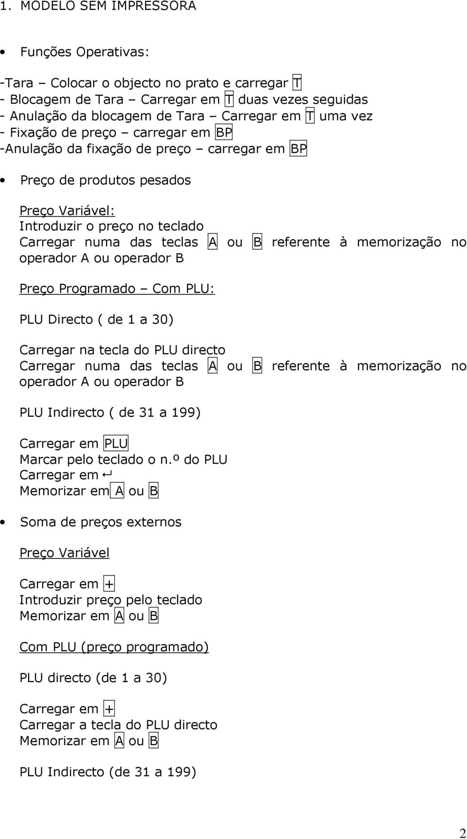 memorização no operador A ou operador B Preço Programado Com PLU: PLU Directo ( de 1 a 30) Carregar na tecla do PLU directo Carregar numa das teclas A ou B referente à memorização no operador A ou