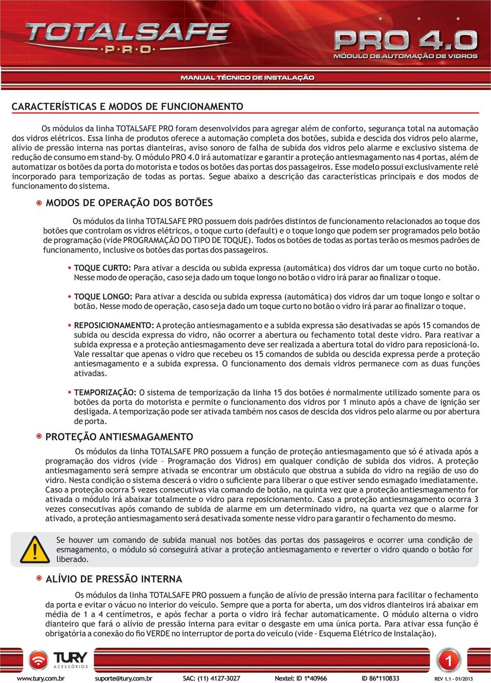 pelo alarme e exclusivo sistema de redução de consumo em stand-by. O módulo PRO 4.