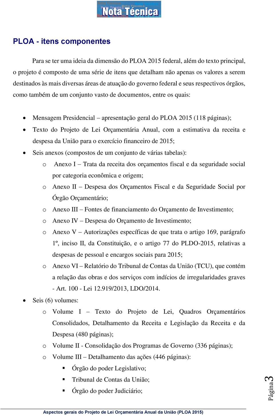 PLOA 2015 (118 páginas); Texto do Projeto de Lei Orçamentária Anual, com a estimativa da receita e despesa da União para o exercício financeiro de 2015; Seis anexos (compostos de um conjunto de