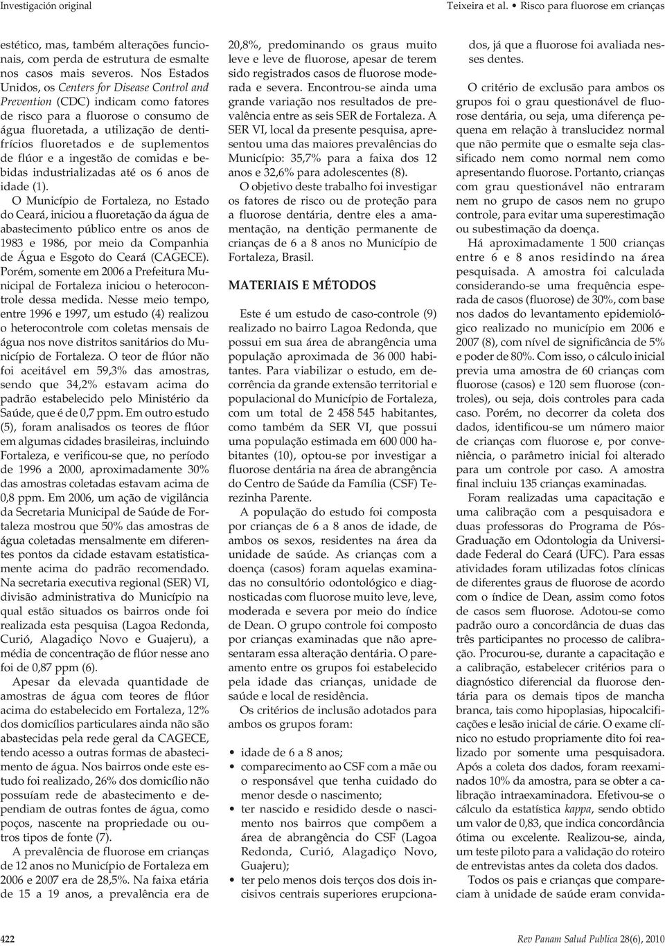 suplementos de flúor e a ingestão de comidas e bebidas industrializadas até os 6 anos de idade (1).