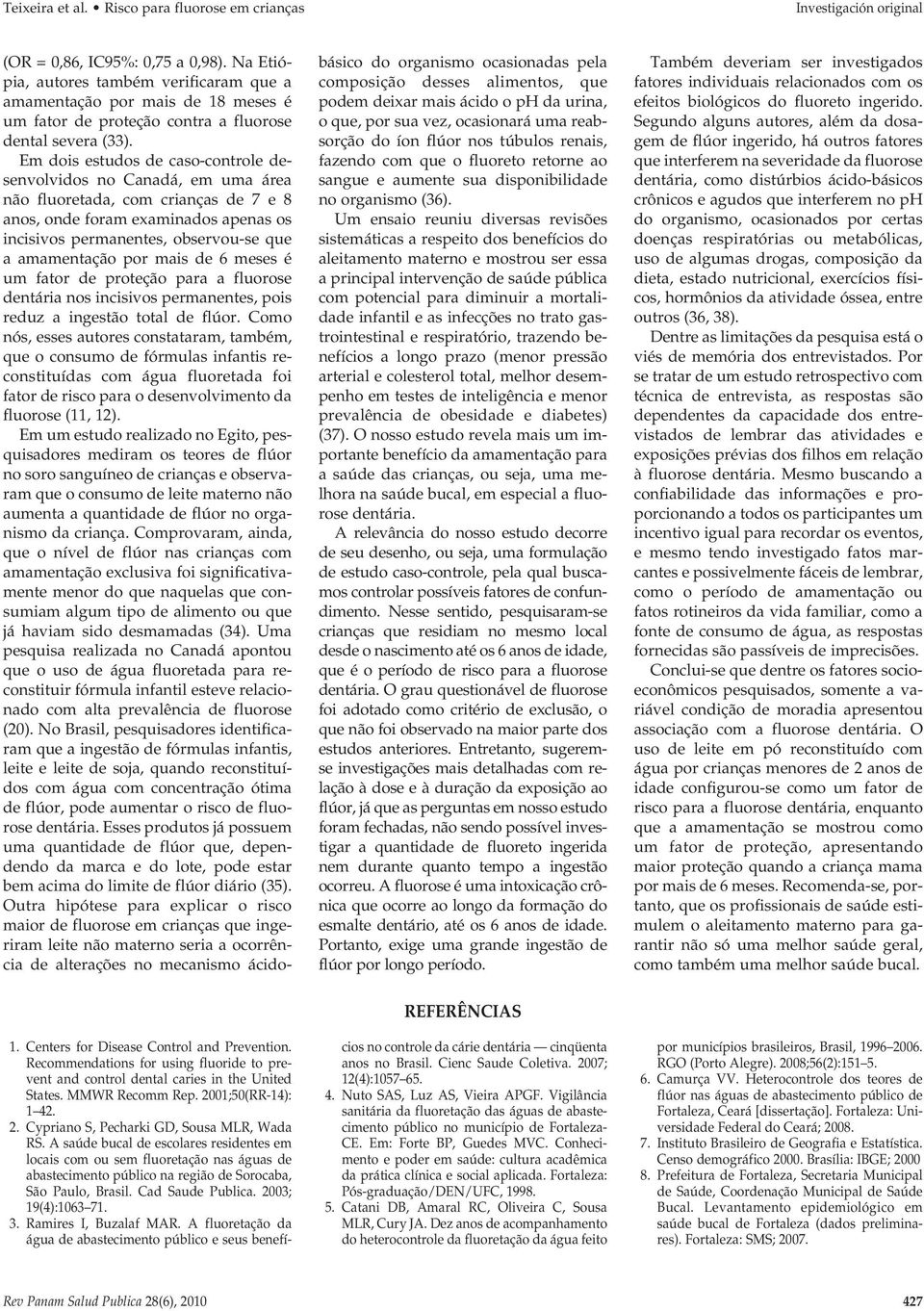 Em dois estudos de caso-controle desenvolvidos no Canadá, em uma área não fluoretada, com crianças de 7 e 8 anos, onde foram examinados apenas os incisivos permanentes, observou-se que a amamentação