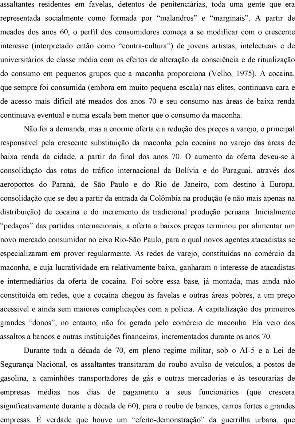 universitários de classe média com os efeitos de alteração da consciência e de ritualização do consumo em pequenos grupos que a maconha proporciona (Velho, 1975).