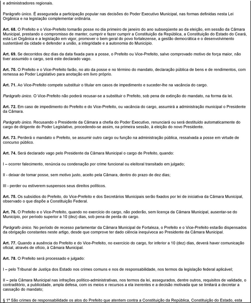 O Prefeito e o Vice-Prefeito tomarão posse no dia primeiro de janeiro do ano subseqüente ao da eleição, em sessão da Câmara Municipal, prestando o compromisso de manter, cumprir e fazer cumprir a