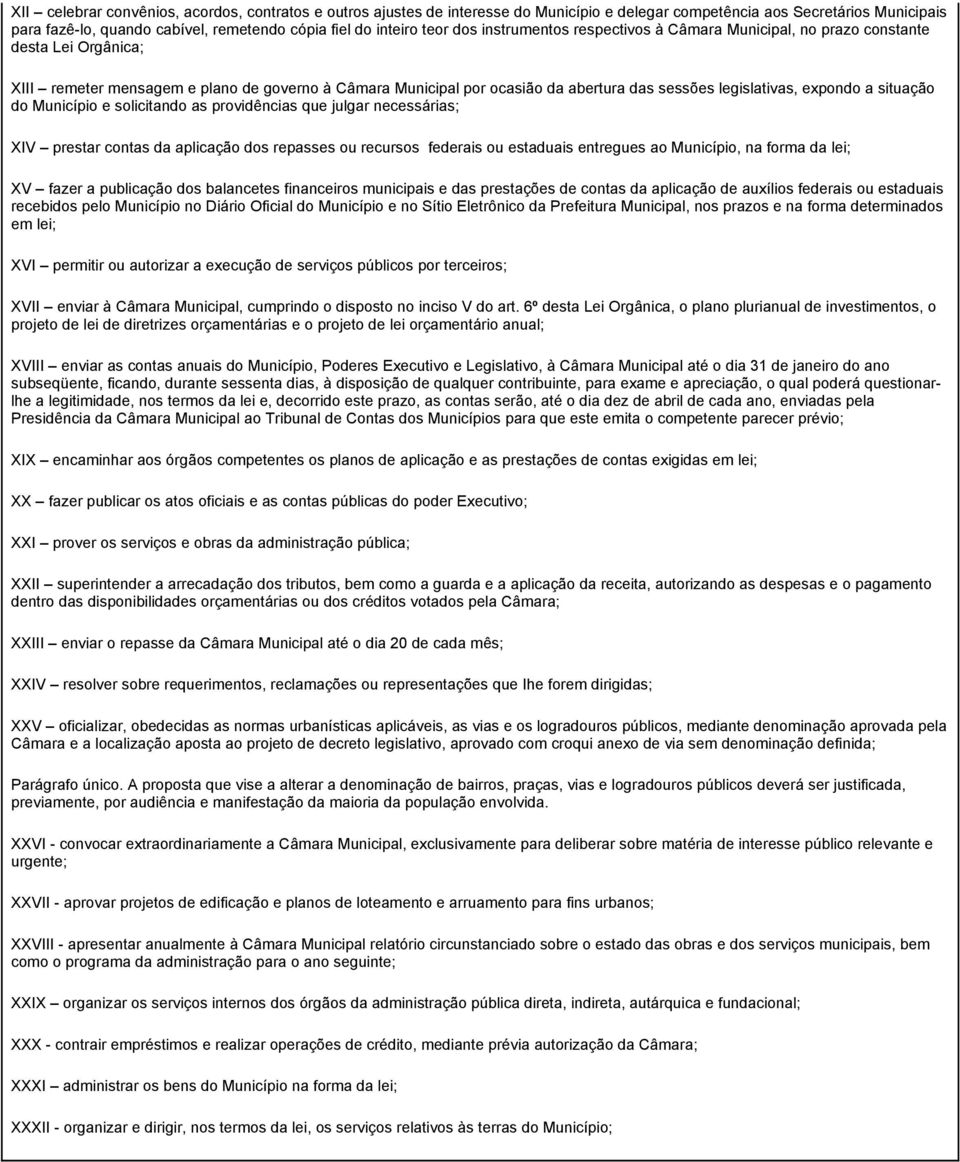 legislativas, expondo a situação do Município e solicitando as providências que julgar necessárias; XIV prestar contas da aplicação dos repasses ou recursos federais ou estaduais entregues ao