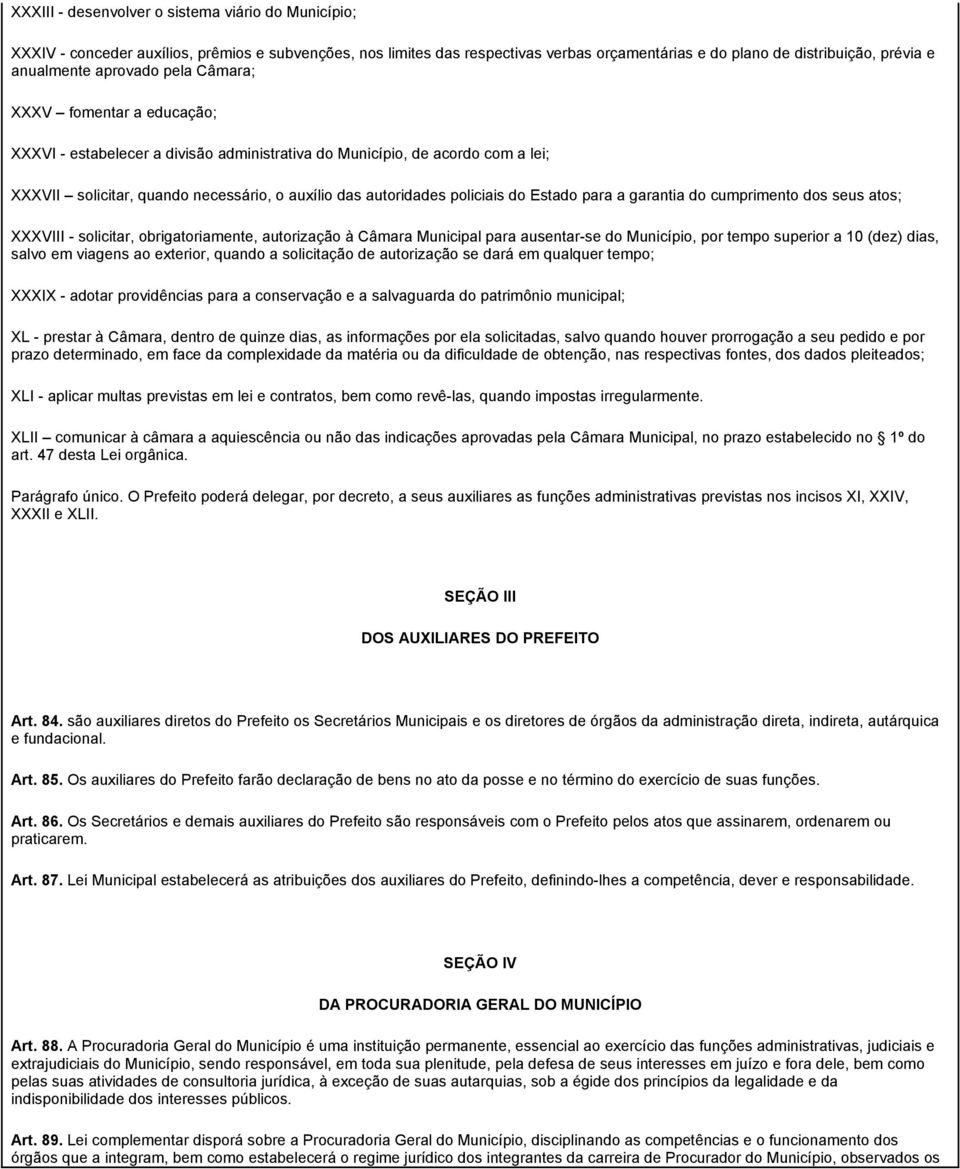 policiais do Estado para a garantia do cumprimento dos seus atos; XXXVIII - solicitar, obrigatoriamente, autorização à Câmara Municipal para ausentar-se do Município, por tempo superior a 10 (dez)