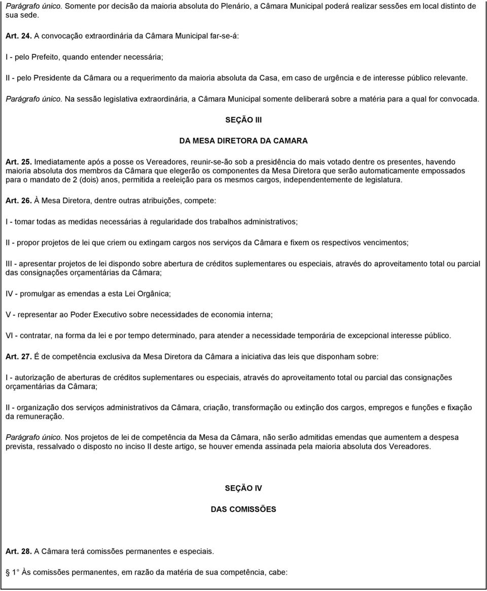 urgência e de interesse público relevante. Parágrafo único. Na sessão legislativa extraordinária, a Câmara Municipal somente deliberará sobre a matéria para a qual for convocada.