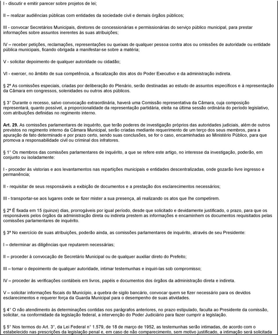 qualquer pessoa contra atos ou omissões de autoridade ou entidade pública municipais, ficando obrigada a manifestar-se sobre a matéria; V - solicitar depoimento de qualquer autoridade ou cidadão; VI