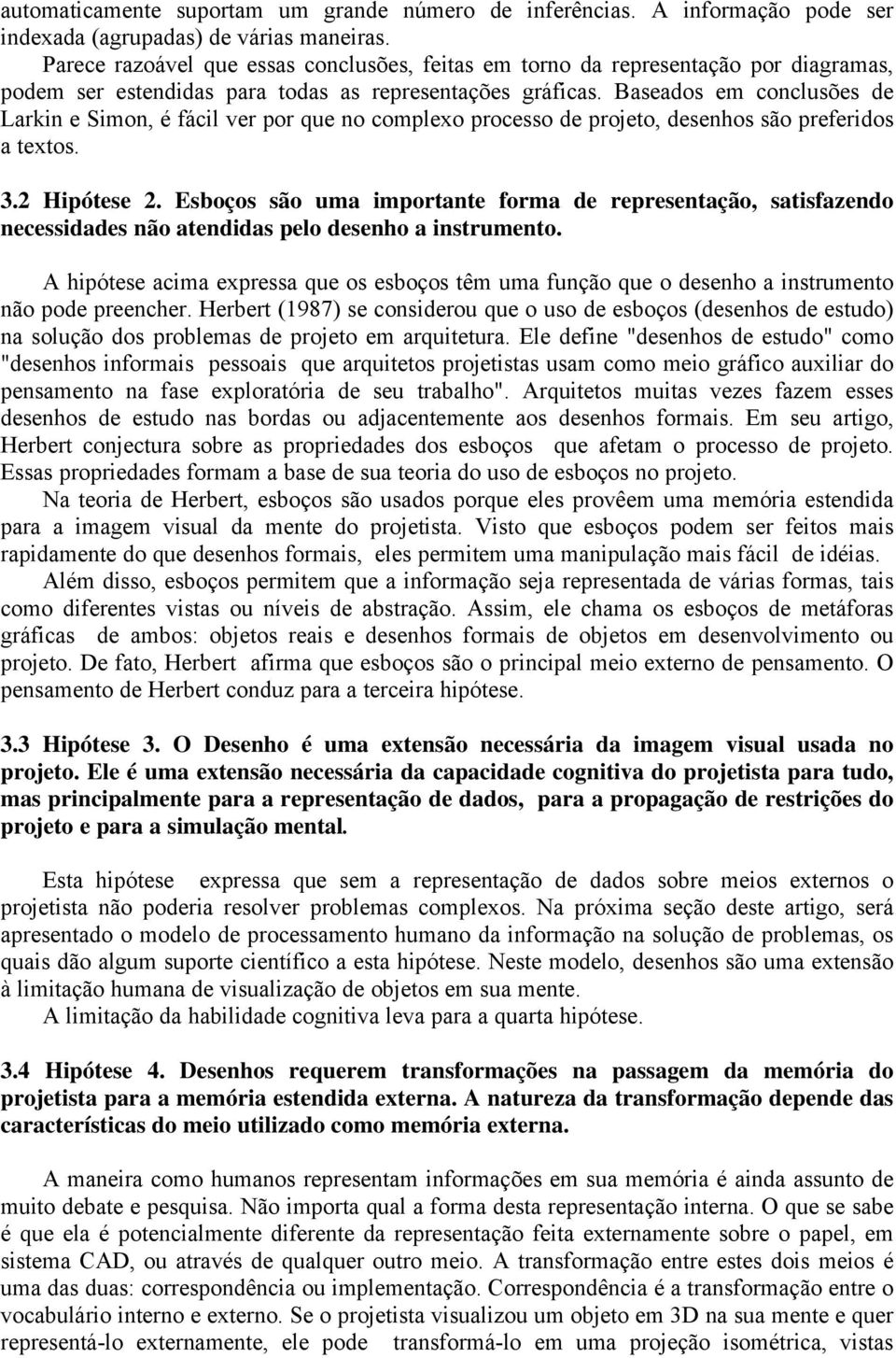 Baseados em conclusões de Larkin e Simon, é fácil ver por que no complexo processo de projeto, desenhos são preferidos a textos. 3.2 Hipótese 2.