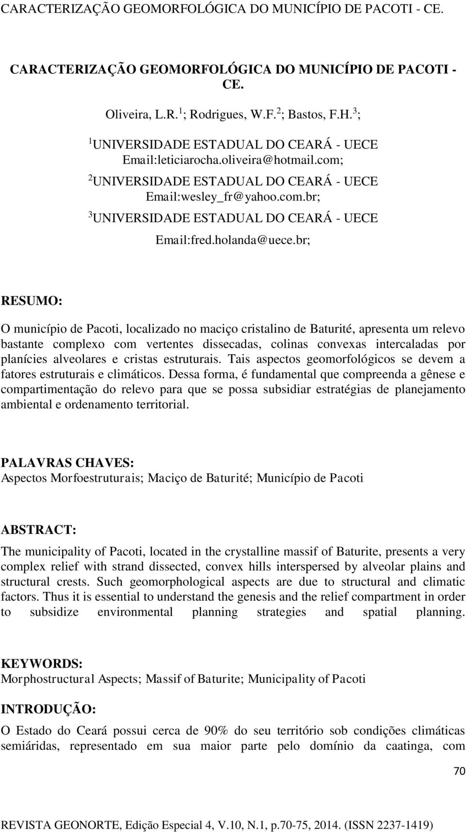 br; RESUMO: O município de Pacoti, localizado no maciço cristalino de Baturité, apresenta um relevo bastante complexo com vertentes dissecadas, colinas convexas intercaladas por planícies alveolares