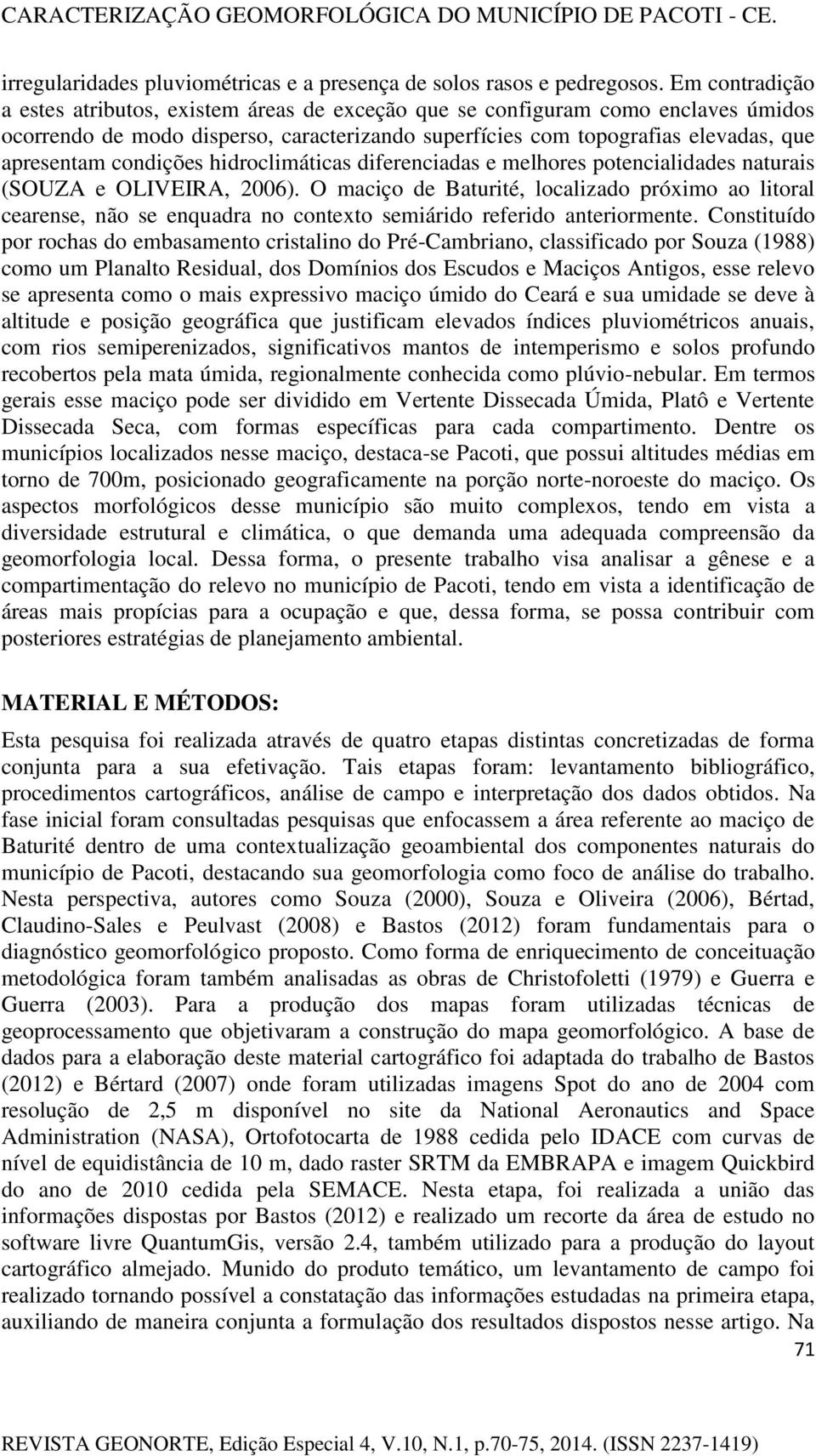 condições hidroclimáticas diferenciadas e melhores potencialidades naturais (SOUZA e OLIVEIRA, 2006).