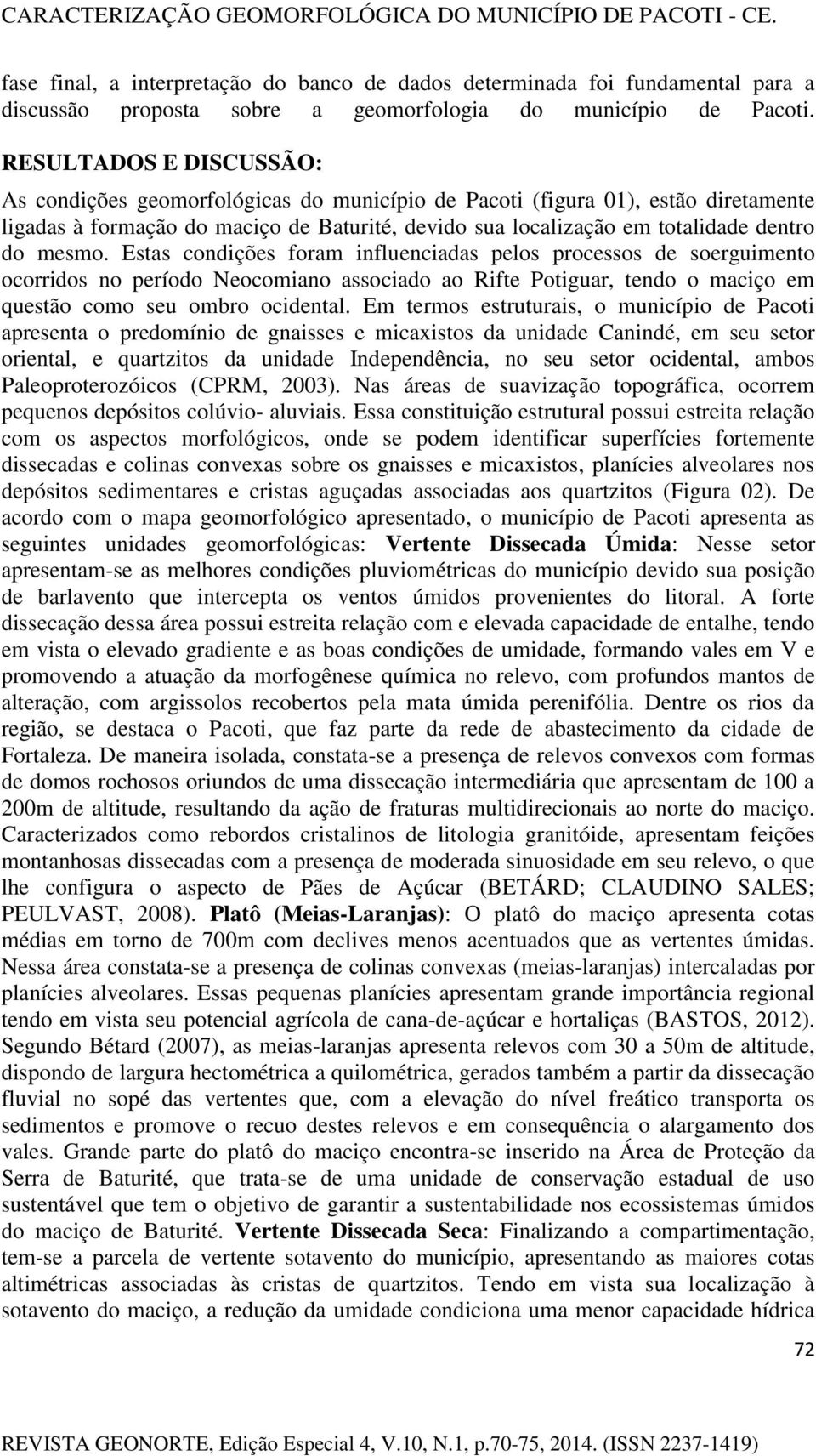 mesmo. Estas condições foram influenciadas pelos processos de soerguimento ocorridos no período Neocomiano associado ao Rifte Potiguar, tendo o maciço em questão como seu ombro ocidental.