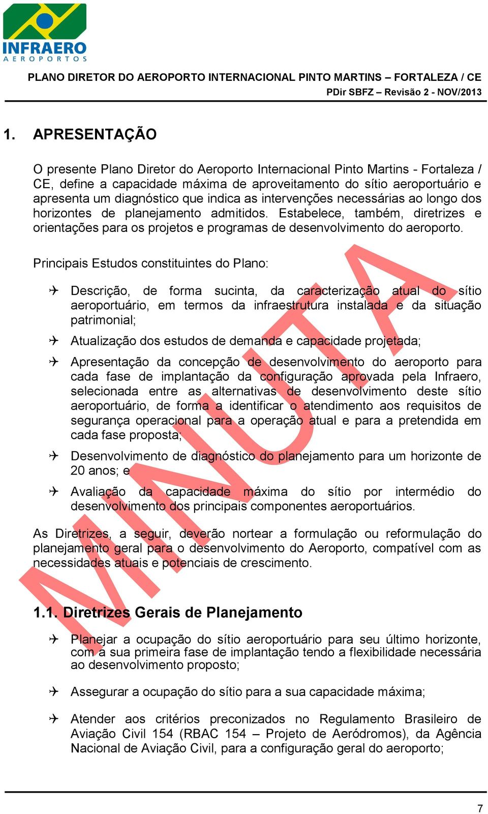 Principais Estudos constituintes do Plano: Descrição, de forma sucinta, da caracterização atual do sítio aeroportuário, em termos da infraestrutura instalada e da situação patrimonial; Atualização