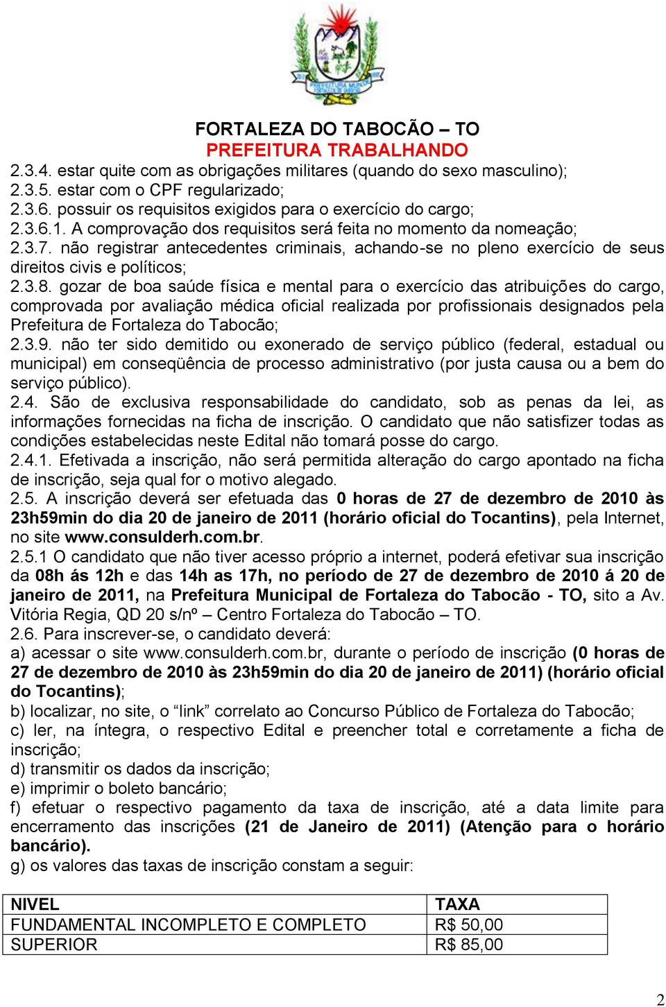 gozar de boa saúde física e mental para o exercício das atribuições do cargo, comprovada por avaliação médica oficial realizada por profissionais designados pela Prefeitura de Fortaleza do Tabocão; 2.