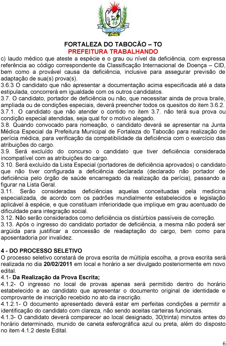 3 O candidato que não apresentar a documentação acima especificada até a data estipulada, concorrerá em igualdade com os outros candidatos. 3.7.