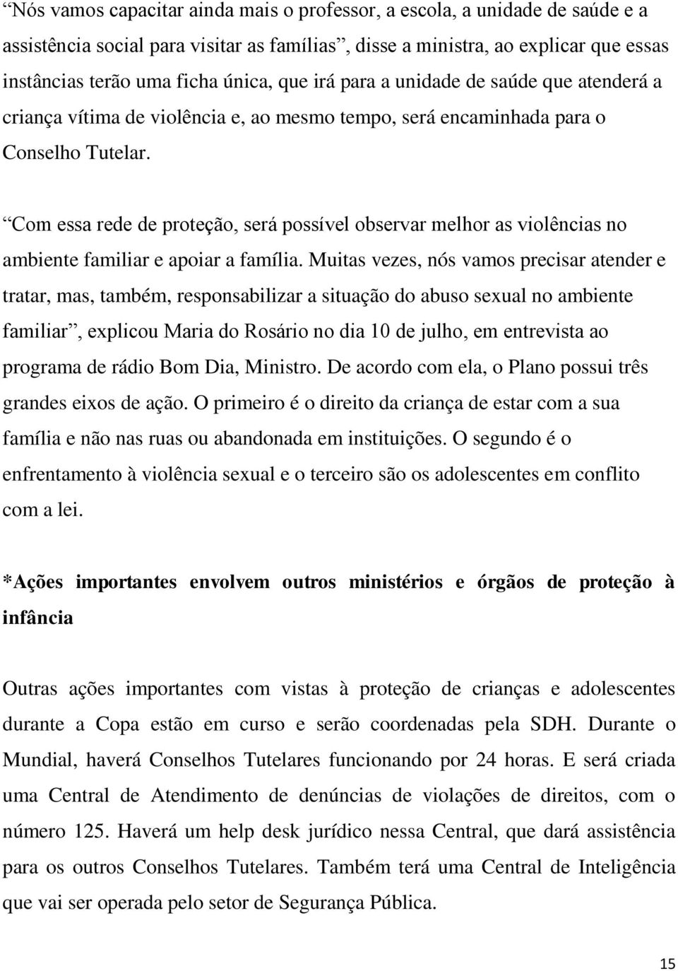 Com essa rede de proteção, será possível observar melhor as violências no ambiente familiar e apoiar a família.