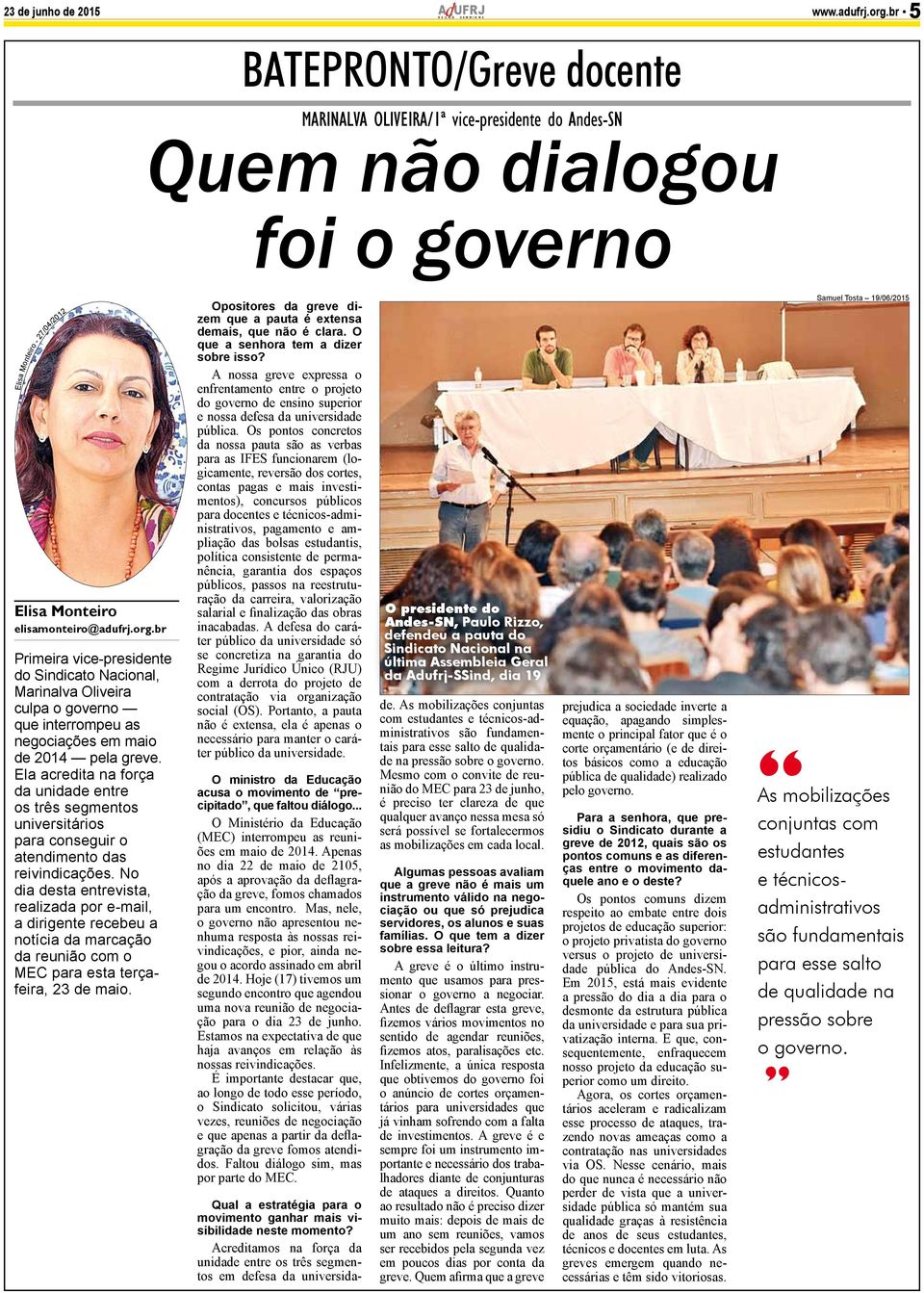 br Primeira vice-presidente do Sindicato Nacional, Marinalva Oliveira culpa o governo que interrompeu as negociações em maio de 2014 pela greve.