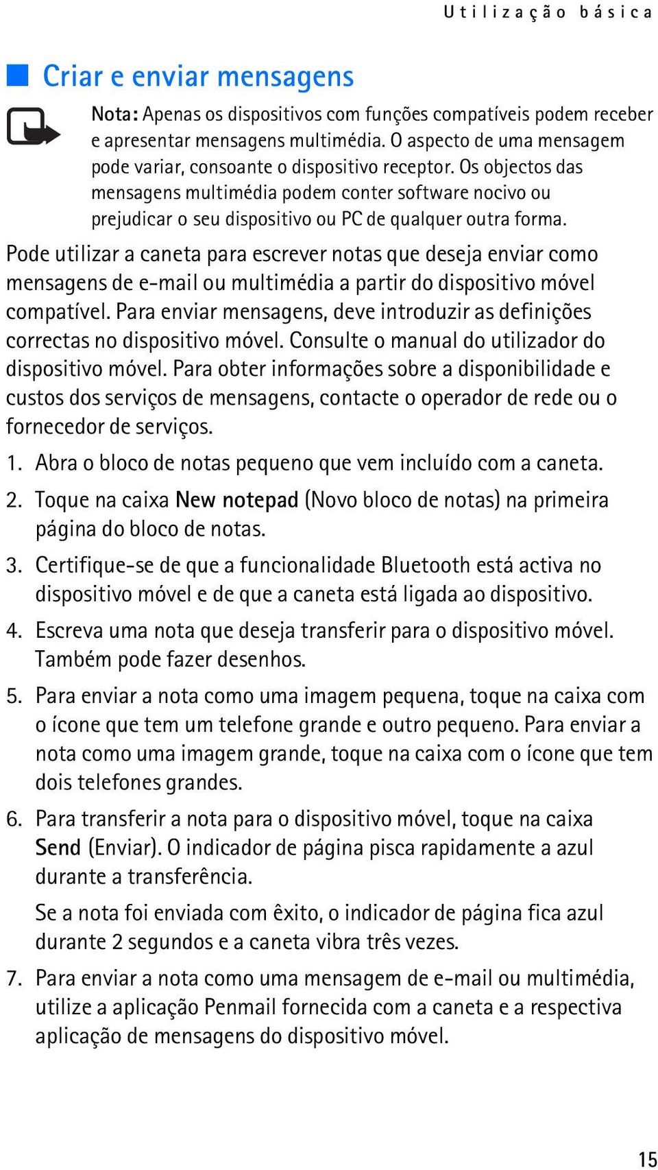 Os objectos das mensagens multimédia podem conter software nocivo ou prejudicar o seu dispositivo ou PC de qualquer outra forma.