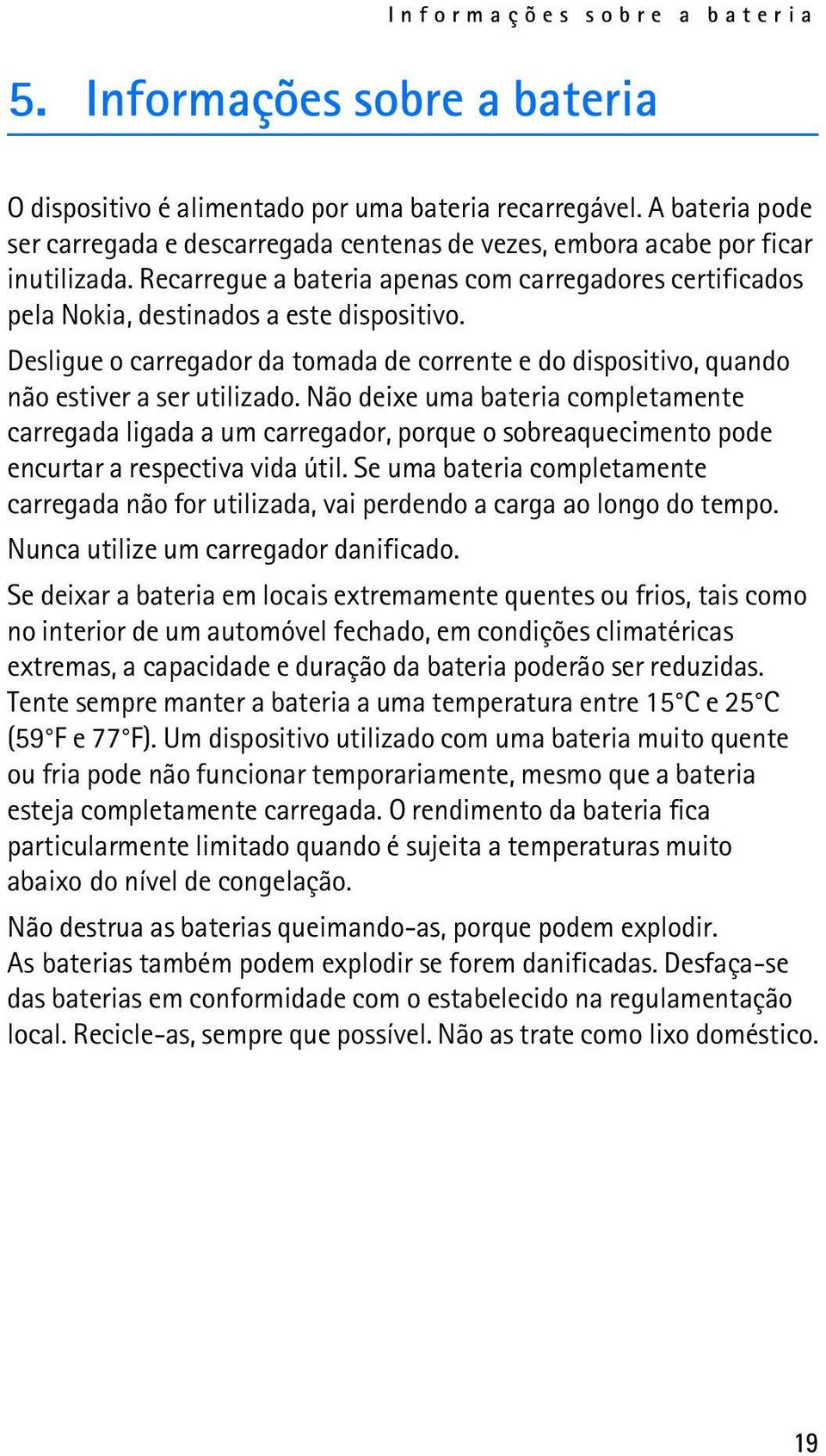 Desligue o carregador da tomada de corrente e do dispositivo, quando não estiver a ser utilizado.