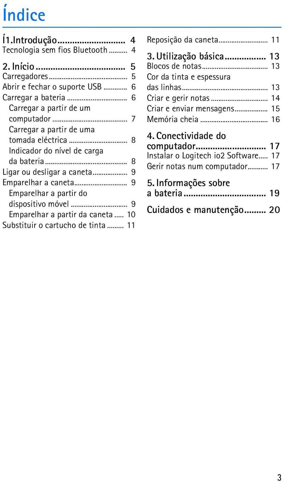 .. 9 Emparelhar a partir da caneta... 10 Substituir o cartucho de tinta... 11 Reposição da caneta... 11 3. Utilização básica... 13 Blocos de notas... 13 Cor da tinta e espessura das linhas.