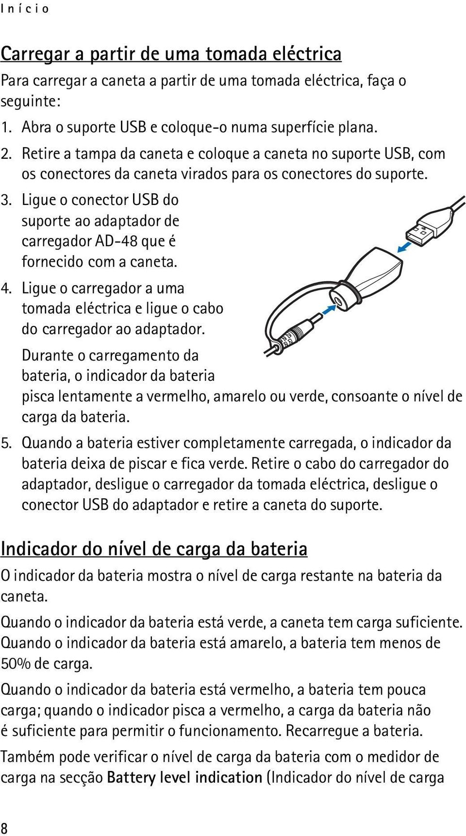 Ligue o conector USB do suporte ao adaptador de carregador AD-48 que é fornecido com a caneta. 4. Ligue o carregador a uma tomada eléctrica e ligue o cabo do carregador ao adaptador.