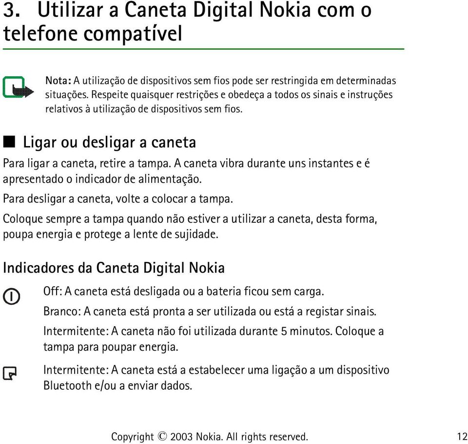 A caneta vibra durante uns instantes e é apresentado o indicador de alimentação. Para desligar a caneta, volte a colocar a tampa.