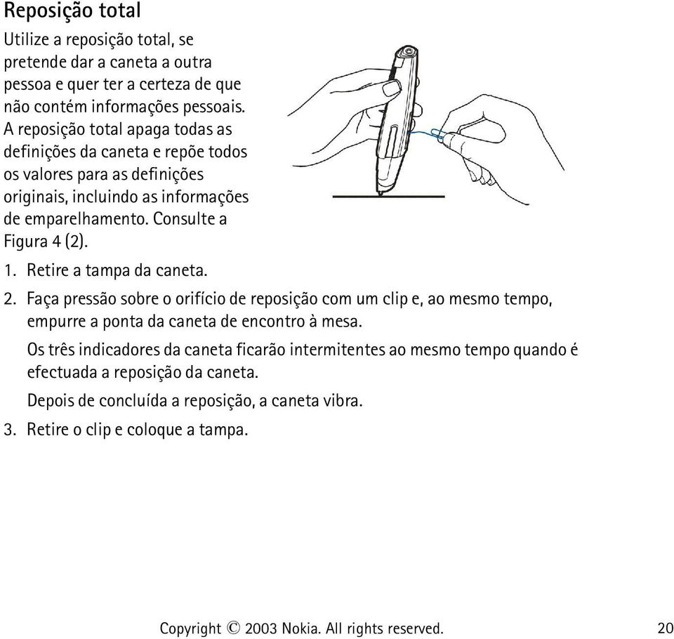 1. Retire a tampa da caneta. 2. Faça pressão sobre o orifício de reposição com um clip e, ao mesmo tempo, empurre a ponta da caneta de encontro à mesa.